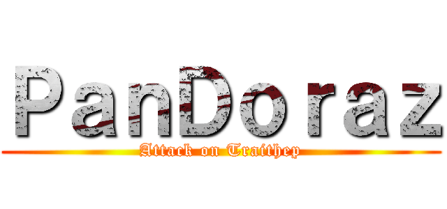 ＰａｎＤｏｒａｚ (Attack on Traithep)