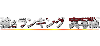 強さランキング 実写版 ()