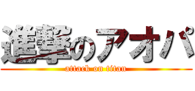 進撃のアオパ (attack on titan)