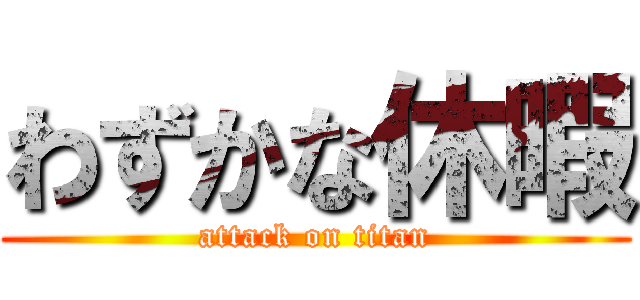 わずかな休暇 (attack on titan)
