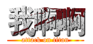 我啊啊 (attack on titan)