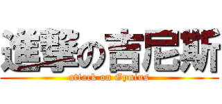 進撃の吉尼斯 (attack on Gynius)