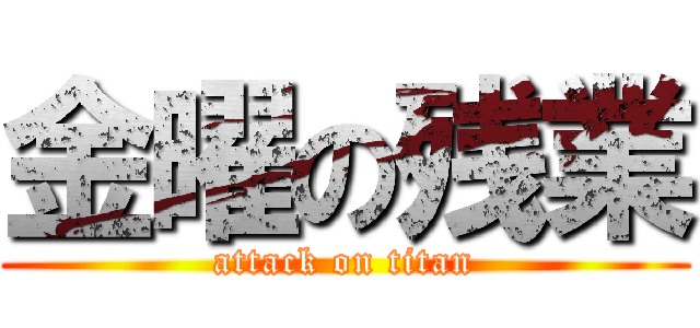 金曜の残業 (attack on titan)