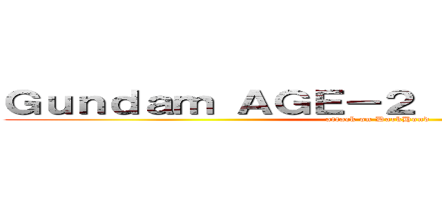 Ｇｕｎｄａｍ ＡＧＥ－２ Ｄａｒｋ Ｈｏｕｎｄ (attack on DarkHond)