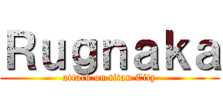 Ｒｕｇｎａｋａ (attack on titan City)
