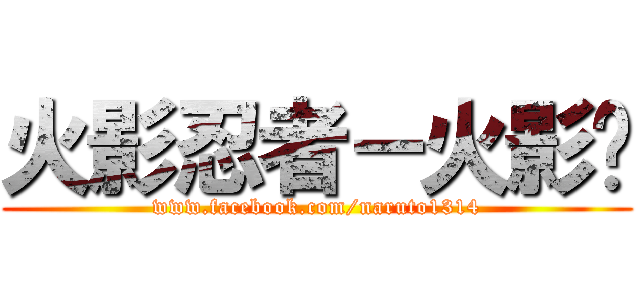 火影忍者－火影传 (www.facebook.com/naruto1314)