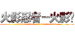 火影忍者－火影传 (www.facebook.com/naruto1314)