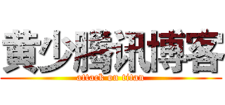 黄少腾讯博客 (attack on titan)