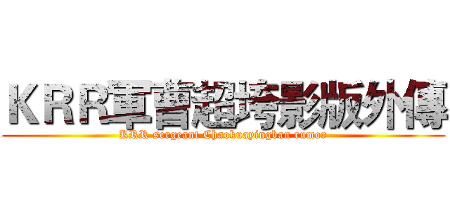 ＫＲＲ軍曹超垮影版外傳 (KRR sergeant Chaokuayingban rumor)