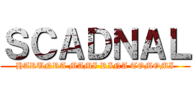 ＳＣＡＤＮＡＬ (HARUNRA MAMI RINA TOMOMI)