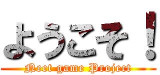 ようこそ！ (Neet game Project)