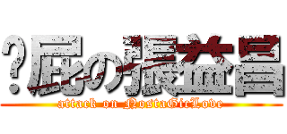 搞屁の張益昌 (attack on NostaGicLove)