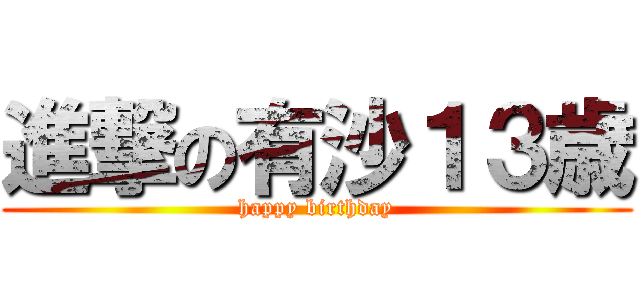 進撃の有沙１３歳 (happy birthday)