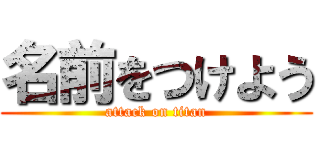 名前をつけよう (attack on titan)