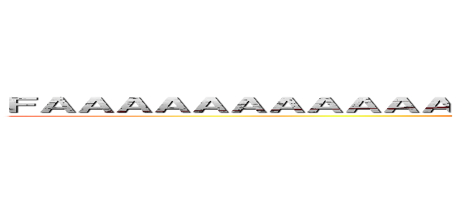 ＦＡＡＡＡＡＡＡＡＡＡＡＡＡＡＡＡＡＡＡＡＡＡＡＡＡＡＡＡＡＡＡＡ (attack on titan)