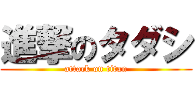 進撃のタダシ (attack on titan)