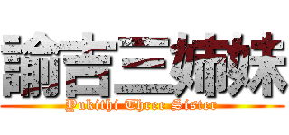 諭吉三姉妹 (Yukithi Three Sister)