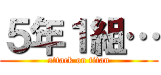 ５年１組… (attack on titan)