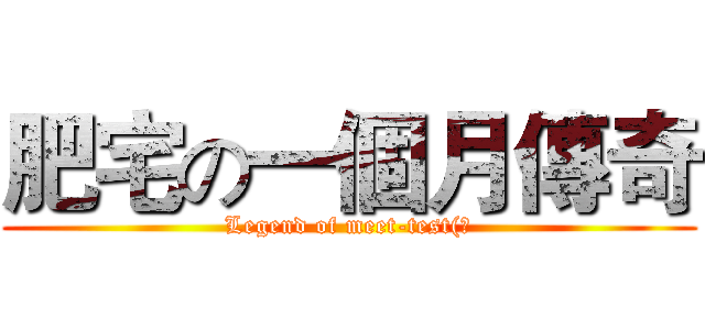 肥宅の一個月傳奇 (Legend of meet-test(?)