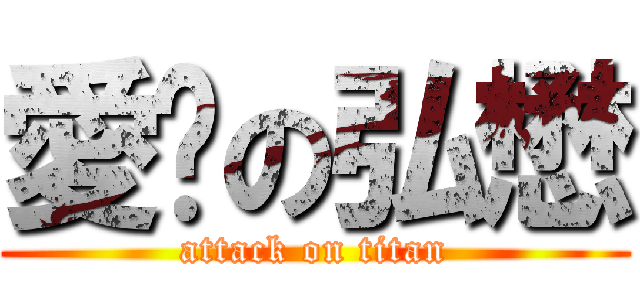 愛妳の弘懋 (attack on titan)