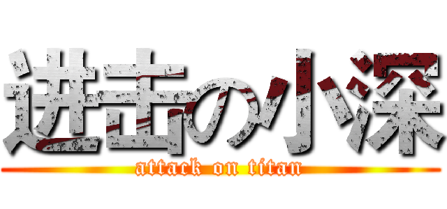 进击の小深 (attack on titan)