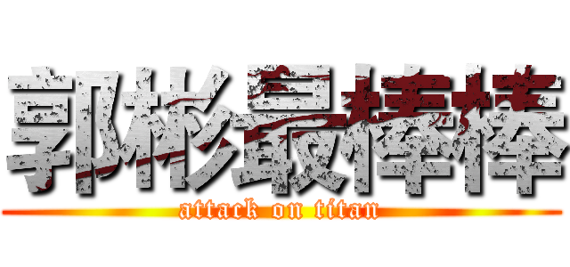 郭彬最棒棒 (attack on titan)