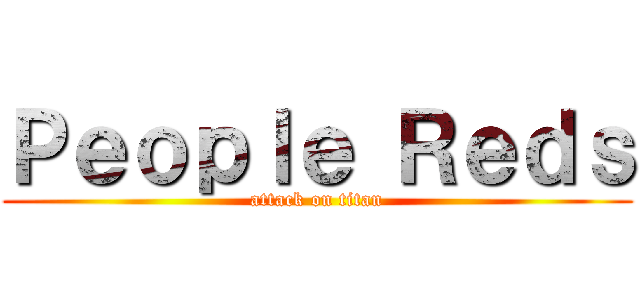 Ｐｅｏｐｌｅ Ｒｅｄｓ (attack on titan)