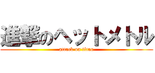 進撃のヘットメトル (attack on titan)
