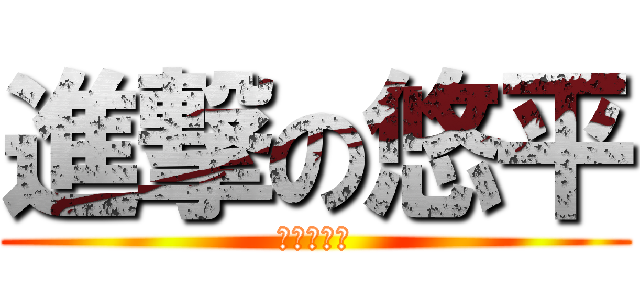 進撃の悠平 (進撃の悠平)