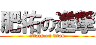 肥佑の進撃 (attack on titan)