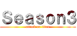 Ｓｅａｓｏｎ３ (attack on titan)