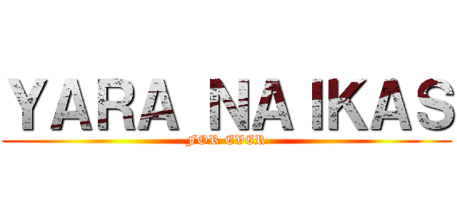 ＹＡＲＡ ＮＡＩＫＡＳ (FOR EVER)