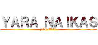 ＹＡＲＡ ＮＡＩＫＡＳ (FOR EVER)