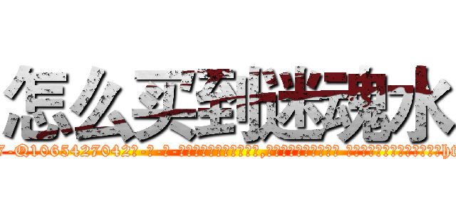 怎么买到迷魂水 (怎么买到迷魂水【电-话151x68344x817-Q1065427042元-吉-药-业】我们做的是长期生意,靠的是老客户长期支持 怎么买到迷魂水在发表了一篇http://sngk.net/5tDwXB

参考消息网我们做的是长期生意,靠的是老客户长期支持也许我们早该意识到，就连鲍勃·霍斯金斯（金球奖戏剧类电影男主角 
)