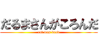 だるまさんがころんだ (cat was dead)