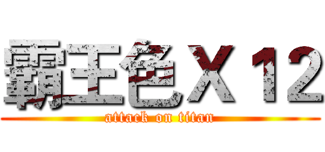 霸王色Ｘ１２ (attack on titan)
