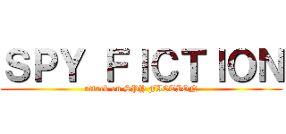 ＳＰＹ ＦＩＣＴＩＯＮ (attack on SPY FICTION)