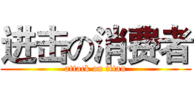 进击の消费者 (attack on titan)