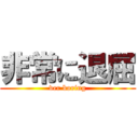 非常に退屈 (ver boring)