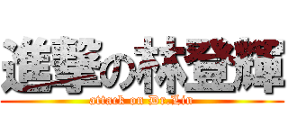 進撃の林登輝 (attack on Dr.Lin)