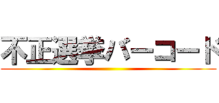 不正選挙バーコード ()