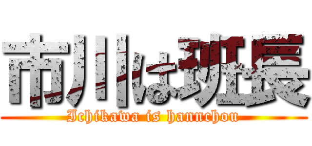 市川は班長 (Ichikawa is hannchou)
