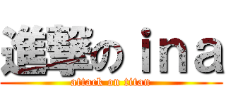 進撃のｉｎａ (attack on titan)