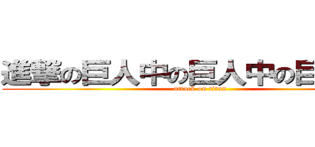 進撃の巨人中の巨人中の巨人中の (attack on titan)