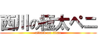 西川の極太ペニ (attack on titan)