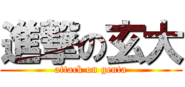 進撃の玄大 (attack on genta)