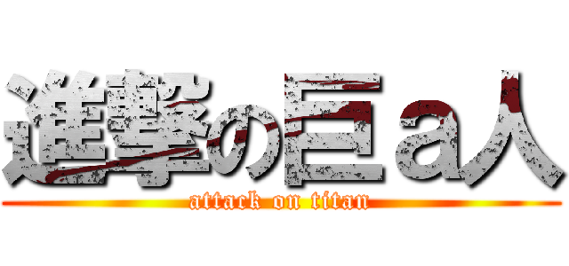 進撃の巨ａ人 (attack on titan)