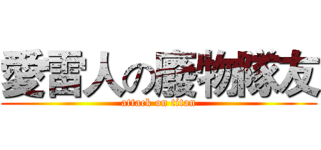 愛雷人の廢物隊友 (attack on titan)