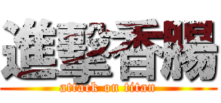 進擊香腸 (attack on titan)