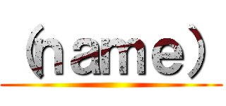 （ｎａｍｅ） ()